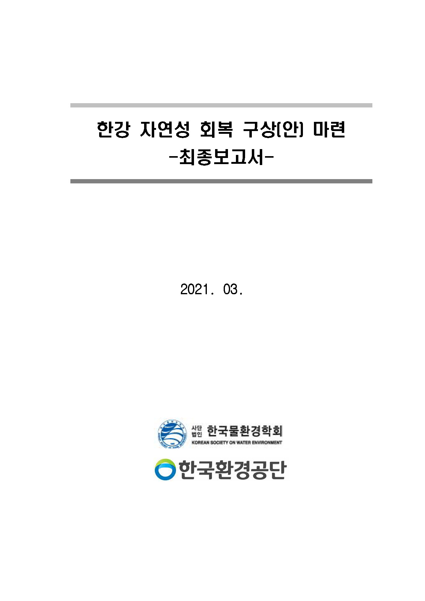 한강 자연성 회복 구상(안) 마련 -최종보고서- 2021. 03. [로고:사단법인 한국물환경학회] [로고:한국환경공단]